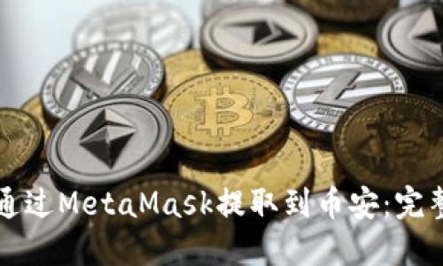 如何通过MetaMask提取到币安：完整指南