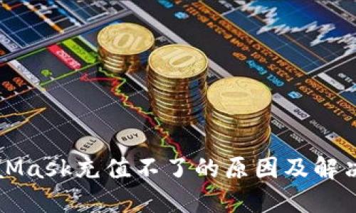 MetaMask充值不了的原因及解决方法