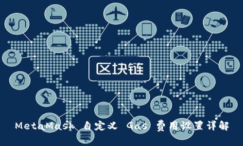 MetaMask 自定义 Gas 费用设置详解