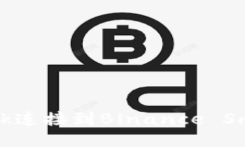如何使用MetaMask连接到Binance Smart Chain (BSC)