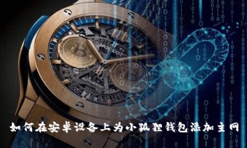 如何在安卓设备上为小狐狸钱包添加主网