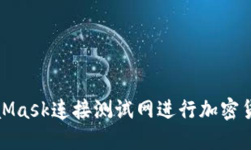 如何使用MetaMask连接测试网进行加密货币开发与测试
