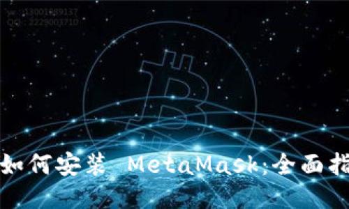 : 如何安装 MetaMask:全面指南