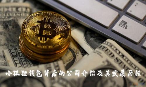 小狐狸钱包背后的公司介绍及其发展历程
