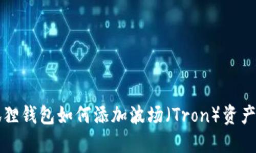 小狐狸钱包如何添加波场(Tron)资产指南
