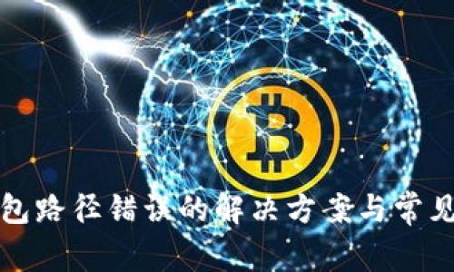 小狐狸钱包路径错误的解决方案与常见问题解析
