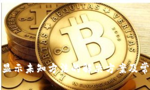 小狐狸钱包显示未知方法的解决方案及常见问题解答