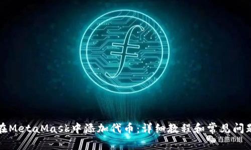 如何在MetaMask中添加代币:详细教程和常见问题解答