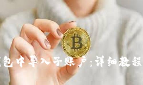 如何在小狐狸钱包中导入子账户:详细教程与常见问题解答