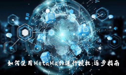 如何使用MetaMask进行授权：逐步指南
