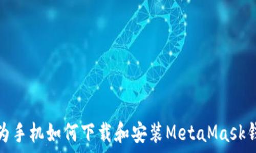 华为手机如何下载和安装MetaMask钱包
