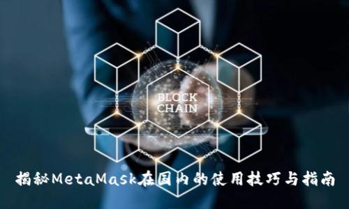 揭秘MetaMask在国内的使用技巧与指南