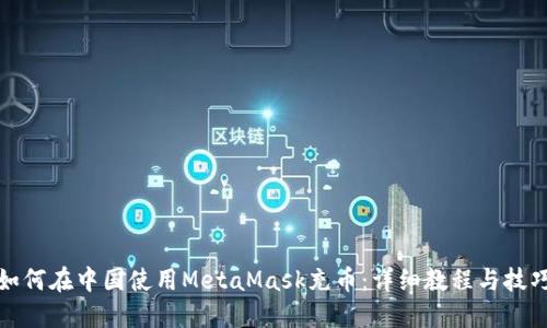 如何在中国使用MetaMask充币：详细教程与技巧