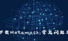 如何顺利下载Metamask：常见