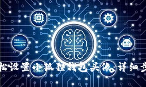 如何轻松设置小狐狸钱包头像：详细步骤解析