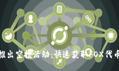 MetaMask推出空投活动：快速获取FOX代币的详细指南