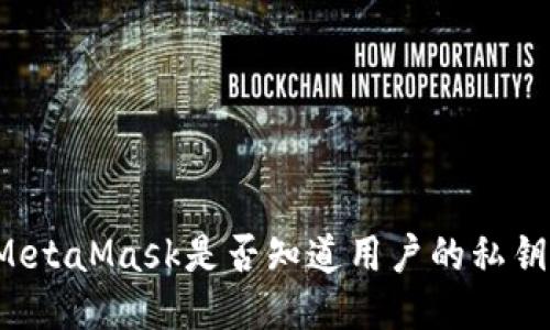 MetaMask是否知道用户的私钥？