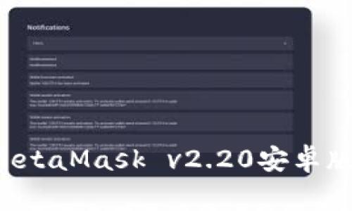 jiaotitle如何下载和使用MetaMask v2.20安卓版：完整教程与常见问题解答